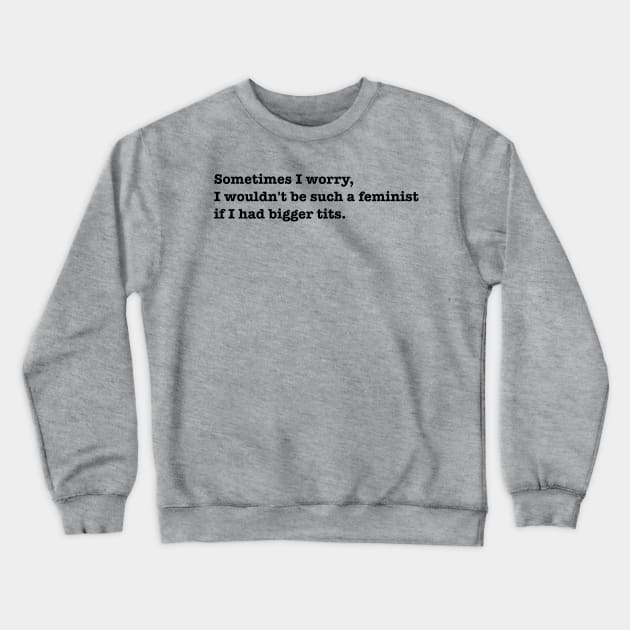 Sometimes I worry... Crewneck Sweatshirt by Princifer